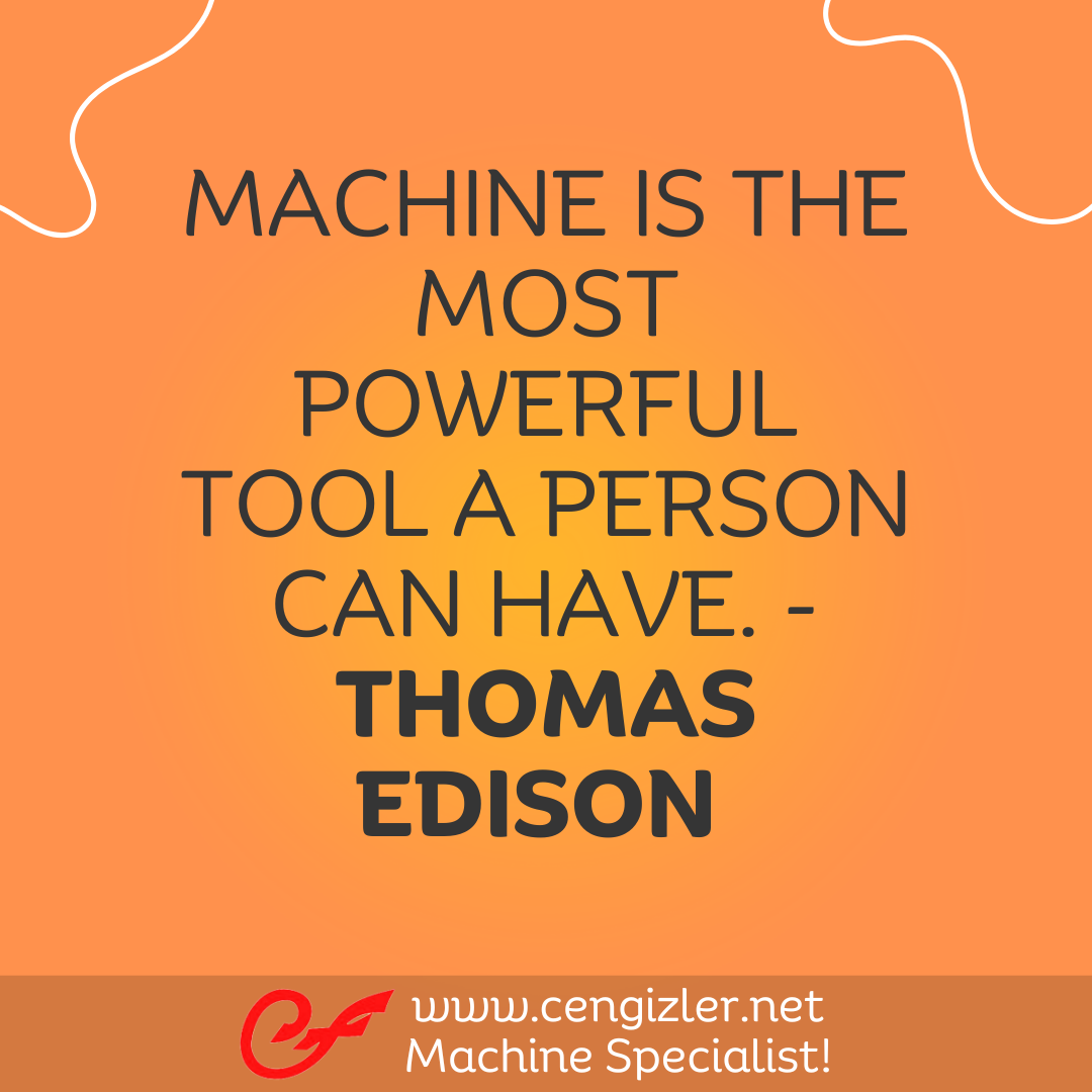6 Machine is the most powerful tool a person can have. - Thomas Edison